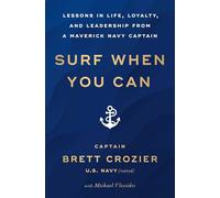 Surf When You Can: Lessons in Life, Loyalty, and Leadership from a Maverick Navy Captain