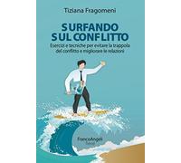 Surfando sul conflitto. Esercizi e tecniche per evitare la trappola del conflitto e migliorare le relazioni
