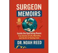 Surgeon Memoirs: Inside the Operating Room: True Stories of Life, Mortality, and the Art of Saving Lives