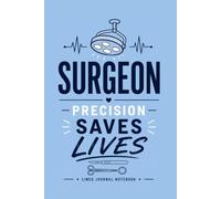 Surgeon - Precision. Saves Lives.: A Lined Journal for Surgical Notes, Medical Ideas, and Everyday Writing