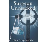 Surgeon Unmasked: A Journey From Shame to Grace