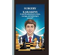 SURGERY KARJAKINS: A real-life adventure in chess, courage, and believing in yourself