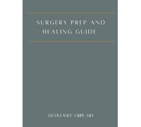 Surgery Prep and Healing Guide: A Whole Body Approach to Surgery Healing