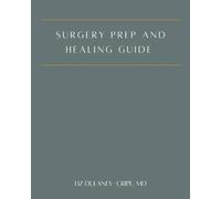 Surgery Prep and Healing Guide: A Whole Body Approach to Surgery Healing