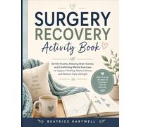Surgery Recovery Activity Book: Gentle Puzzles, Relaxing Brain Games, and Comforting Mental Exercises to Support Healing, Reduce Stress, and Restore Daily Strength
