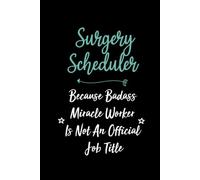 SURGERY SCHEDULER Because Badass Miracle Worker Is Not an Official Job Title: SURGERY SCHEDULER Notebook To Write In For Women , Men coworkers , friends,