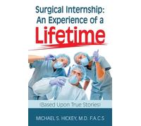 Surgical Internship: An Experience of a Lifetime: (Based Upon True Stories)