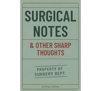 Surgical Notes And Other Sharp Thoughts: Notebook for Surgeons, Residents and Medical Students, Lined Journal for Medical Notes, Reflections, and Observations