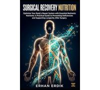 SURGICAL RECOVERY NUTRITION: Optimize Your Body’s Repair System with Essential Nutrients: A Practical Guide to Preventing Deficiencies and Supporting Longevity After Surgery
