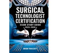 Surgical Technologist Certification Exam Study Guide 2025-2026: Comprehensive Review: Sterile Techniques, Instrumentation, Surgical Procedures & Practice Tests