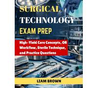 SURGICAL TECHNOLOGY EXAM PREP: High-Yield Core Concepts, OR Workflow, Sterile Technique, and Practice Questions