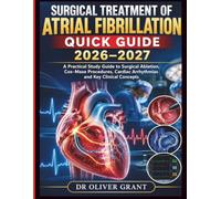 SURGICAL TREATMENT OF ATRIAL FIBRILLATION QUICK GUIDE 2026-2027: A Practical Study Guide to Surgical Ablation, Cox-Maze Procedures, Cardiac Arrhythmias and Key Clinical Concepts