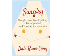 Surg'ry: Thoughts on a Post-Op Body, a Post-Op Mind, and Post-Op Relationships