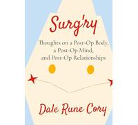 Surg'ry: Thoughts on a Post-Op Body, a Post-Op Mind, and Post-Op Relationships