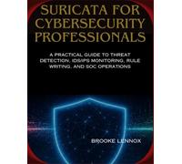 Suricata for Cybersecurity Professionals: A Practical Guide to Threat Detection, IDS/IPS Monitoring, Rule Writing, and SOC Operations