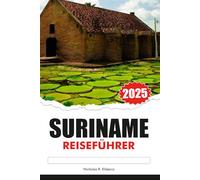 SURINAME REISEFÜHRER 2025: Erkunden Sie Südamerikas versteckte Regenwälder, die indigene Kultur, die Top-Attraktionen und die historischen Kolonialstätten der Niederlande