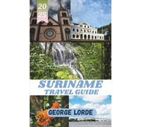 SURINAME TRAVEL GUIDE 2025: Explore Rainforests, Rivers, and Rich Cultures Across Suriname’s Wild Landscapes and Multicultural Wonders