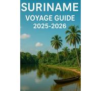Suriname Voyage Guide 2025-2026: Explorer Sud L' Amérique Caché Gemme: Culture, Nature, gastronomie et aventure à Paramaribo, dans la fôret tropicale et au-delà