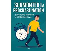 Surmonter la Procrastination: Surmonter la Procrastination : 21 jours pour reprendre le contrôle de ta vie