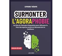 Surmonter l'Agoraphobie: Un Plan de Thérapie d'Exposition pour Affronter la Peur des espaces ouverts et Reconstruire la Confiance