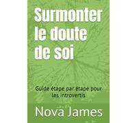 Surmonter le doute de soi: Guide étape par étape pour les introvertis