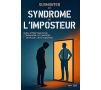 Surmonter le syndrome de l'imposteur: Guide approfondi pour comprendre, reconnaître et dépasser l’auto-sabotage