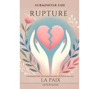 Surmonter une rupture: Comment tourner la page et se redécouvrir