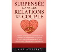SURPENSÉE DANS LES RELATIONS DE COUPLE: Comment améliorer la communication et éviter les malentendus en cessant de trop réfléchir à chaque détail, SANS avoir recours à des thérapies compliquées !