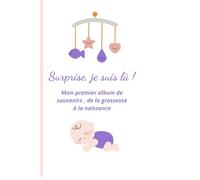 Surprise, je suis là !: Mon premier album de souvenirs, de la grossesse à la naissance
