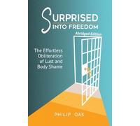 Surprised into Freedom: The Effortless Obliteration of Lust and Body Shame (Abridged Edition)