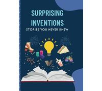 Surprising Inventions: Stories You Never Knew: The Mysterious Origins of the Everyday Items You Love