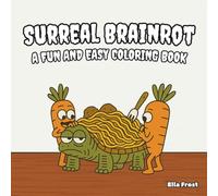 Surreal Brainrot: Coloring Book For Adults And Teens With Funny Cute Characters In Absurd Scenes