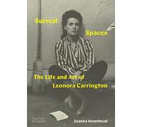 Surreal Spaces: The Life and Art of Leonora Carrington by Moorhead, Joanna