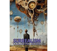 Surrealism Coloring Book with art inspired by André Breton, Salvador Dalí, René Magritte, Max Ernst and Yves Tanguy: A Dream-like Voyage Through Surreal Landscapes and Creatures
