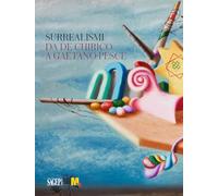 Surrealismi. Da de Chirico a Gaetano Pesce. Ediz. illustrata
