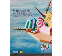 Surrealismi. Da de Chirico a Gaetano Pesce. Ediz. illustrata