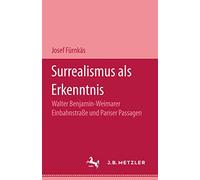 Surrealismus als Erkenntnis: Walter Benjamin - Weimarer Einbahnstrasse und Pariser Passagen