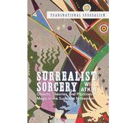 Surrealist Sorcery: Objects, Theories and Practices of Magic in the Surrealist Movement