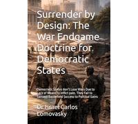Surrender by Design: The War Endgame Doctrine for Democratic States: Democratic States don’t Lose Wars Due to Lack of Means to inflict pain. They Fail to Convert Battlefield Success to Political Gains