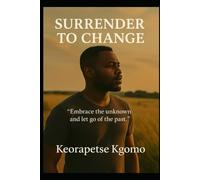Surrender To Change: Embrace the unknown and let go of the past