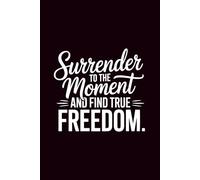 Surrender to the Moment and Find True Freedom