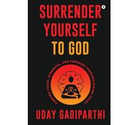 Surrender Yourself to God: Finding Peace, Strength, and Freedom Through Divine Trust