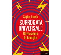 Surrogata universale. Rovesciamo la famiglia