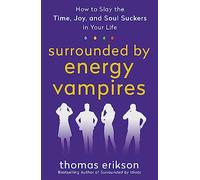 Surrounded by energy vampires: how to slay the time, joy, and soul suckers...