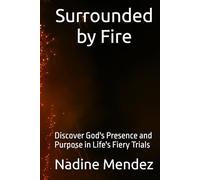 Surrounded by Fire: Discover God's Presence and Purpose in Life's Fiery Trials