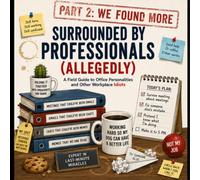 Surrounded by Professionals (Allegedly): PART 2: WE FOUND MORE: A Humorous Workplace Survival Guide to Office Personalities, Coworkers, Meetings, and Corporate Chaos