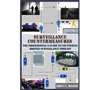 Surveillance Countermeasures: The Professional's Guide to Countering Hostile Surveillance Threats