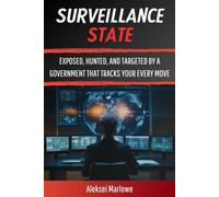 Surveillance State: Exposed, Hunted, and Targeted by a Government That Tracks Your Every Move-Can One Man Escape the Ultimate Fight for Freedom?