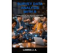 SURVEY DATA ANALYSIS WITH R: CLEAN, ANALYZE, AND VISUALIZE SURVEY DATA FOR RESEARCH AND INSIGHTS
