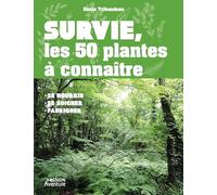 Survie, les 50 plantes à connaître: Se nourrir, se soigner, fabriquer